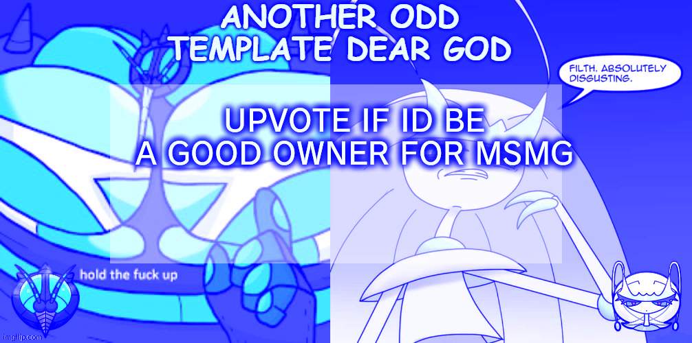 ANOTHER ODD ANNOUNCEMENT TEMPLATE DEAR GOD | UPVOTE IF ID BE A GOOD OWNER FOR MSMG | image tagged in another odd announcement template dear god | made w/ Imgflip meme maker