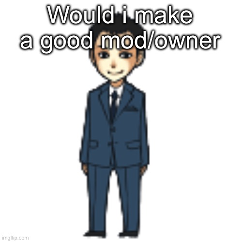 Lets say hypothetically | Would i make a good mod/owner | image tagged in moriarty but a shimeji | made w/ Imgflip meme maker