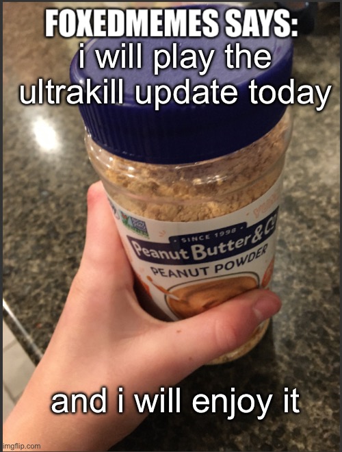 foxedmemes template | i will play the ultrakill update today; and i will enjoy it | image tagged in foxedmemes template is back | made w/ Imgflip meme maker