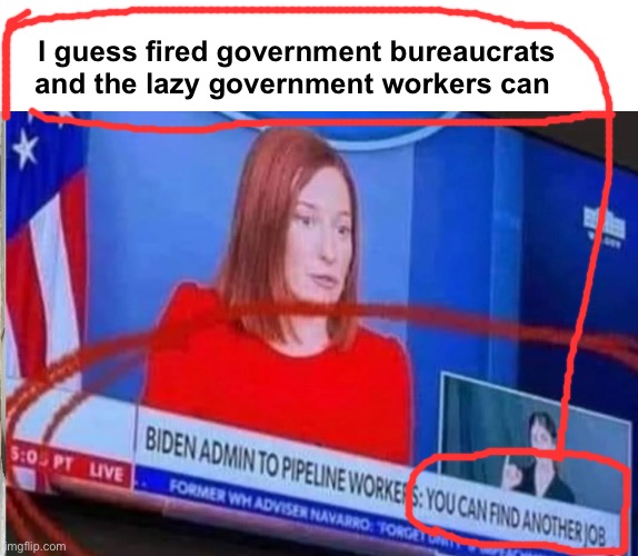 They can just get another job | I guess fired government bureaucrats and the lazy government workers can | image tagged in politics lol,memes,derp | made w/ Imgflip meme maker