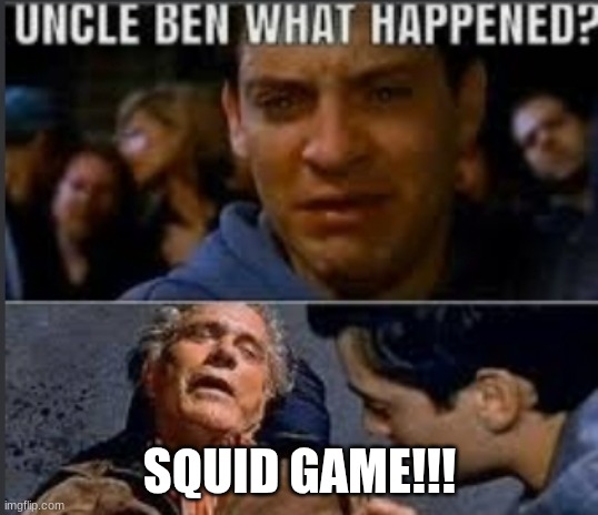 Uncle ben what happened | SQUID GAME!!! | image tagged in uncle ben what happened | made w/ Imgflip meme maker