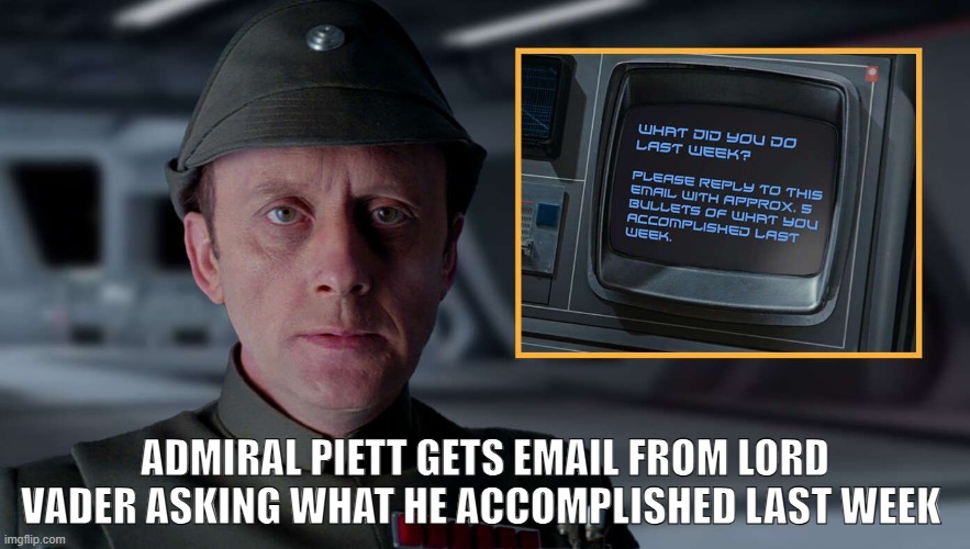 What did you do last week? | ADMIRAL PIETT GETS EMAIL FROM LORD VADER ASKING WHAT HE ACCOMPLISHED LAST WEEK | image tagged in funny memes | made w/ Imgflip meme maker