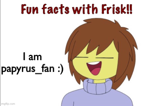 I’m on my tablet instead of my chromebook | I am papyrus_fan :) | image tagged in fun facts with frisk | made w/ Imgflip meme maker