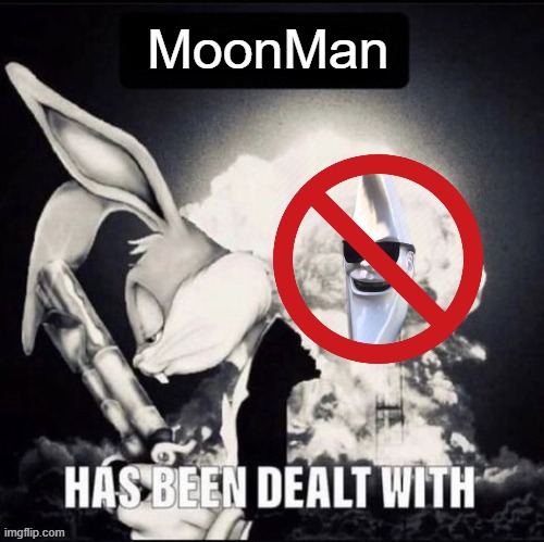 MoonMan is banned permanently. | MoonMan | image tagged in x has been dealt with | made w/ Imgflip meme maker