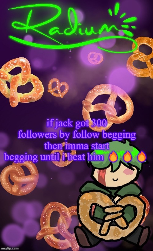 Radium Pretzel temp (ly Disco) | if jack got 300 followers by follow begging then imma start begging until i beat him 🔥🔥🔥 | image tagged in radium pretzel temp ly disco | made w/ Imgflip meme maker