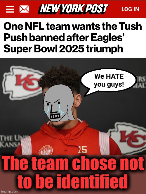 We HATE
you guys! The team chose not
to be identified | image tagged in memes,philadelphia eagles,tush push,banned,nfl,super bowl | made w/ Imgflip meme maker