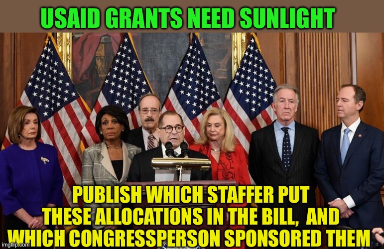 Who sponsored woke USAID money | USAID GRANTS NEED SUNLIGHT; PUBLISH WHICH STAFFER PUT THESE ALLOCATIONS IN THE BILL,  AND WHICH CONGRESSPERSON SPONSORED THEM | image tagged in house democrats,democrats,woke,liberalism | made w/ Imgflip meme maker