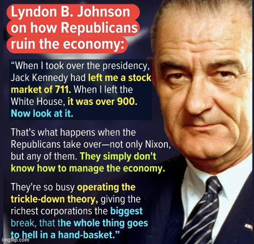 The only thing the GOP is good at is convincing voters they're great at managing the economy | image tagged in lbj,republicans,trickle down economics | made w/ Imgflip meme maker