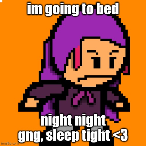 naomi / echo | im going to bed; night night gng, sleep tight <3 | image tagged in naomi / echo | made w/ Imgflip meme maker