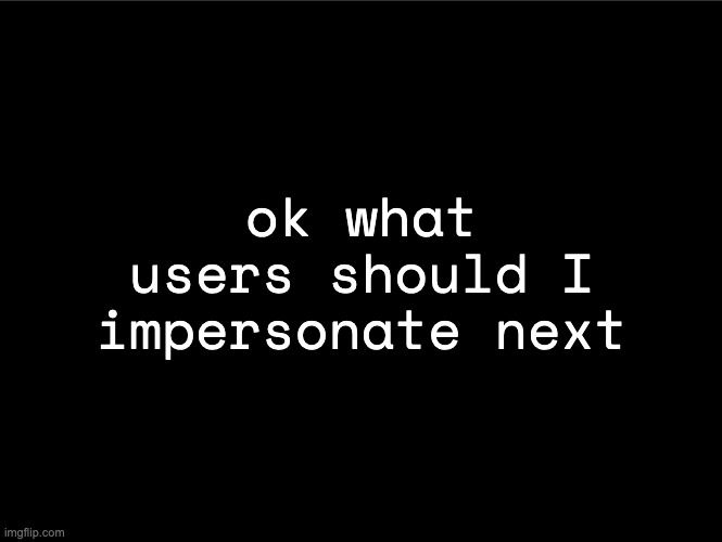 superbia announcement thingy | ok what users should I impersonate next | image tagged in superbia announcement thingy | made w/ Imgflip meme maker