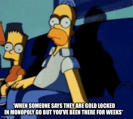 Gold Locked In Monopoly Go | *WHEN SOMEONE SAYS THEY ARE GOLD LOCKED IN MONOPOLY GO BUT YOU’VE BEEN THERE FOR WEEKS* | image tagged in homer join us,monopoly go,gold locked,stickers,annoying | made w/ Imgflip meme maker