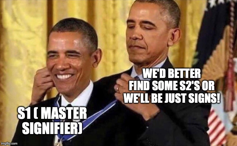 obama medal | WE'D BETTER FIND SOME S2'S OR WE'LL BE JUST SIGNS! S1 ( MASTER SIGNIFIER) | image tagged in obama medal | made w/ Imgflip meme maker