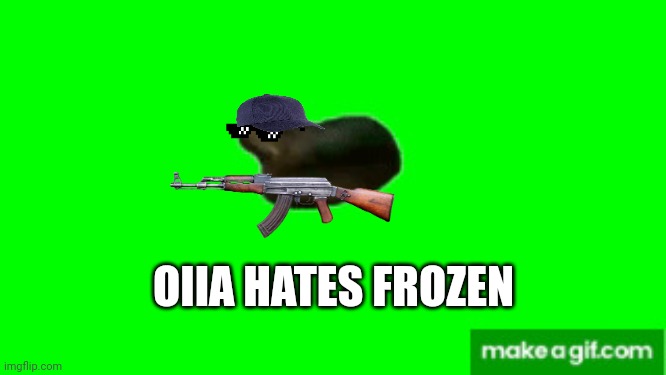 Off-topic | OIIA HATES FROZEN | image tagged in oiiaoiia | made w/ Imgflip meme maker