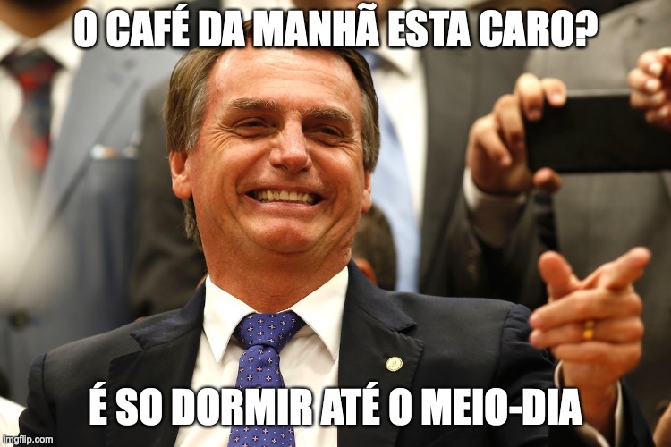 Bolsonaro | O CAFÉ DA MANHÃ ESTA CARO? É SO DORMIR ATÉ O MEIO-DIA | image tagged in bolsonaro,comida cara,direita,militar,golpe de estado,pl | made w/ Imgflip meme maker