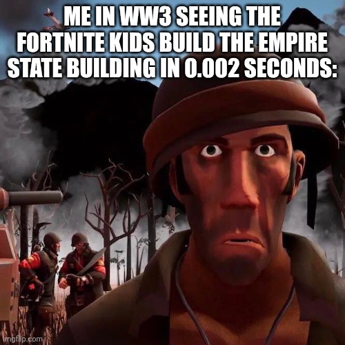 Your Cooked when this happens at November 29, 2051 | ME IN WW3 SEEING THE FORTNITE KIDS BUILD THE EMPIRE STATE BUILDING IN 0.002 SECONDS: | image tagged in thousand yard stare,team fortress 2,funny | made w/ Imgflip meme maker