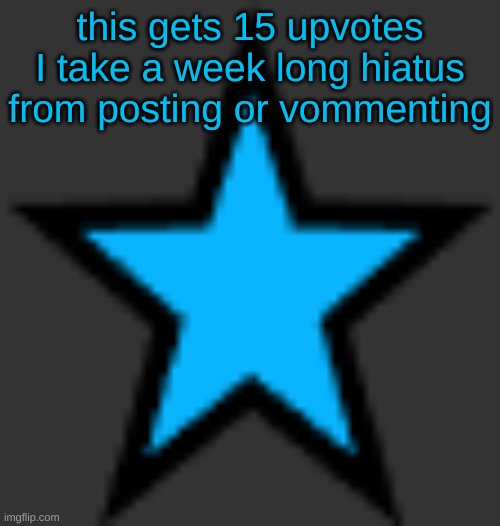 this is  not zeta posting | this gets 15 upvotes I take a week long hiatus from posting or vommenting | image tagged in bluestar | made w/ Imgflip meme maker