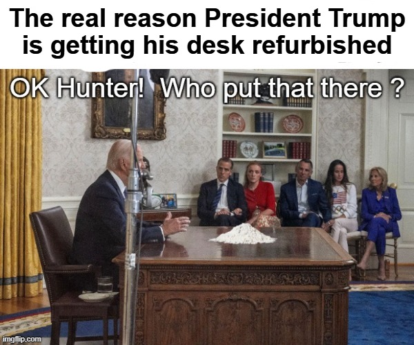 The Real Reason | The real reason President Trump
is getting his desk refurbished | image tagged in oval office desk | made w/ Imgflip meme maker