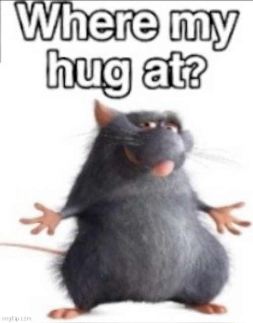 I think I'ma start a chain of hug memes | image tagged in where my hug at,remy,ratatouille,funny,hug | made w/ Imgflip meme maker