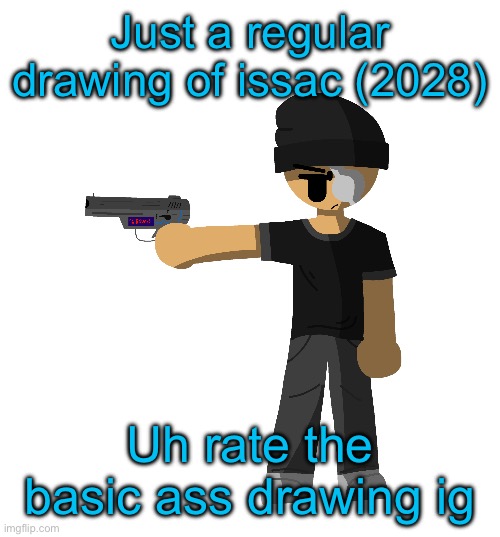 Just a regular drawing of issac (2028); Uh rate the basic ass drawing ig | made w/ Imgflip meme maker