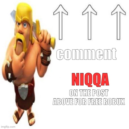 Clash of Clans Barbarian Pointing at the user above | comment; NIQQA; ON THE POST ABOVE FOR FREE ROBUX | image tagged in clash of clans barbarian pointing at the user above | made w/ Imgflip meme maker