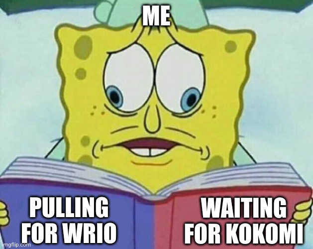 WHYYY | ME; PULLING FOR WRIO; WAITING FOR KOKOMI | image tagged in cross eyed spongebob | made w/ Imgflip meme maker