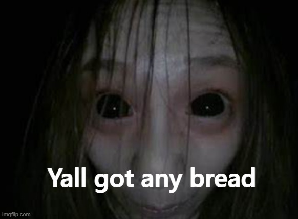 seriously tho | Yall got any bread | made w/ Imgflip meme maker