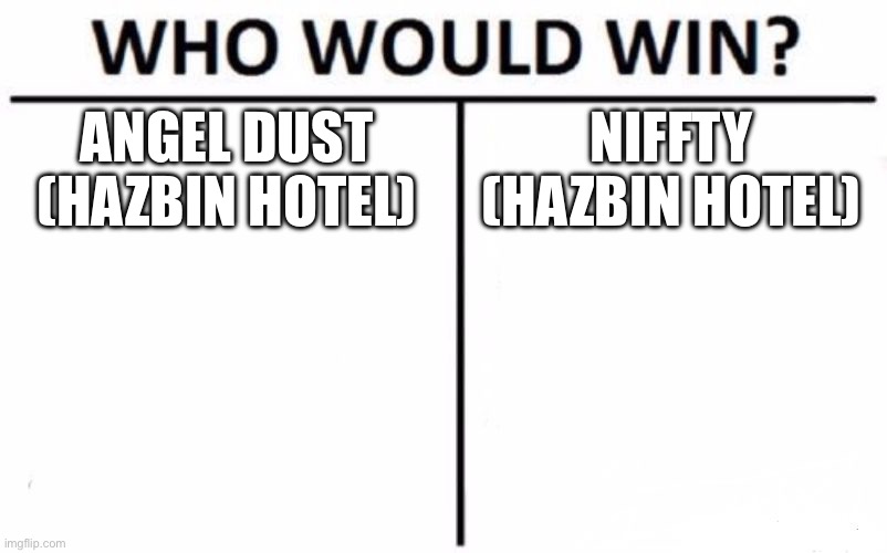 Rules: 1 V 1 | ANGEL DUST (HAZBIN HOTEL); NIFFTY (HAZBIN HOTEL) | image tagged in memes,who would win | made w/ Imgflip meme maker