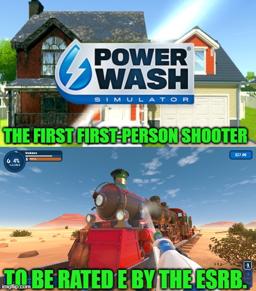 PowerWash Simulator | THE FIRST FIRST-PERSON SHOOTER; TO BE RATED E BY THE ESRB. | image tagged in powerwash simulator,first person shooter,esrb,everyone,squirting,water | made w/ Imgflip meme maker