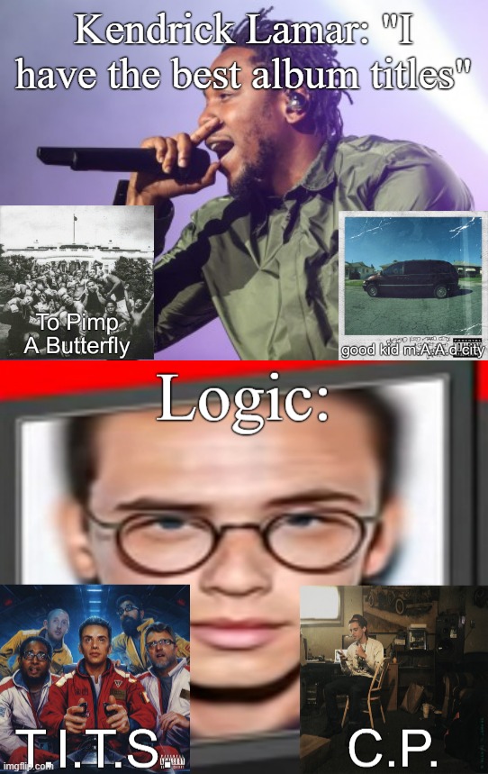 Kendrick Lamar: "I have the best album titles" | image tagged in kendrick lamar | made w/ Imgflip meme maker