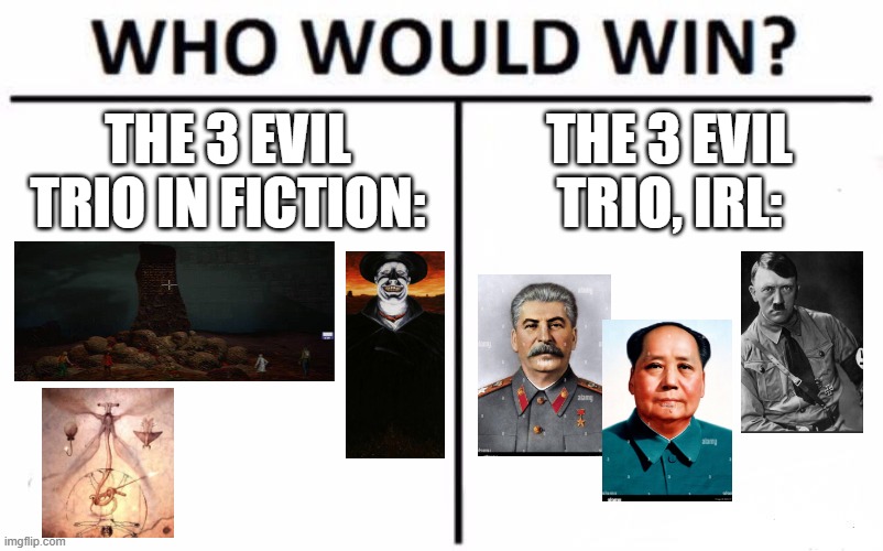 Evil trio in fiction, AM, Holden and the QU, vs IRL evil trio, Stalin, Mao and Hitler, whod win? | THE 3 EVIL TRIO IN FICTION:; THE 3 EVIL TRIO, IRL: | image tagged in who would win,stalin,hitler,mao zedong,evil trio,fiction | made w/ Imgflip meme maker