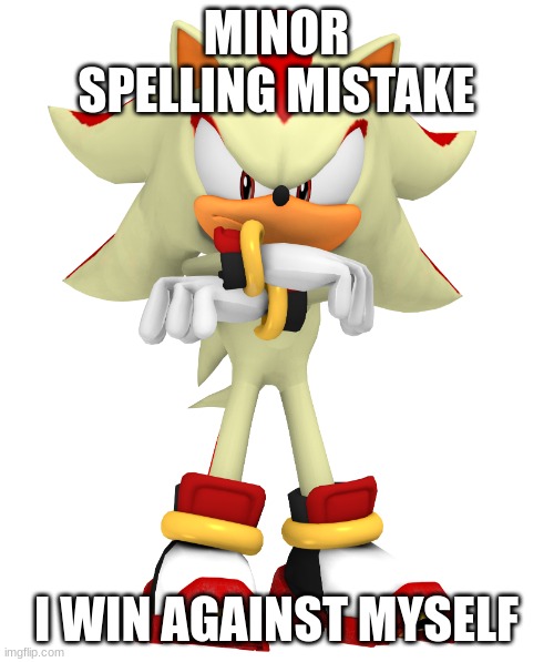 MINOR SPELLING MISTAKE I WIN AGAINST MYSELF | image tagged in minor spelling mistake i win | made w/ Imgflip meme maker