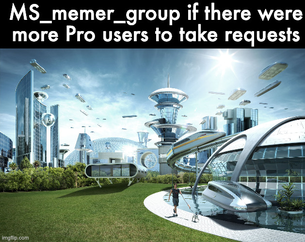 Futuristic Utopia | MS_memer_group if there were more Pro users to take requests | image tagged in futuristic utopia | made w/ Imgflip meme maker