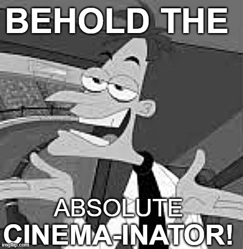 doof absolute cinema | image tagged in doof absolute cinema | made w/ Imgflip meme maker