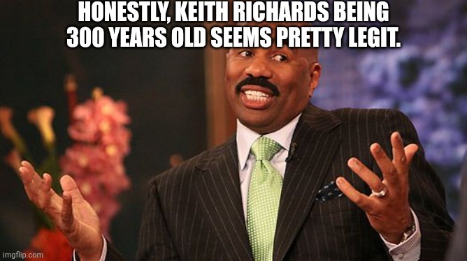 shrug | HONESTLY, KEITH RICHARDS BEING 300 YEARS OLD SEEMS PRETTY LEGIT. | image tagged in shrug | made w/ Imgflip meme maker