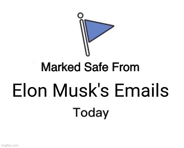 Marked Safe From Elon's Emails | Elon Musk's Emails | image tagged in memes,marked safe from | made w/ Imgflip meme maker