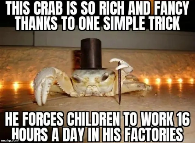 Rich Crab | image tagged in crab,child labor | made w/ Imgflip meme maker