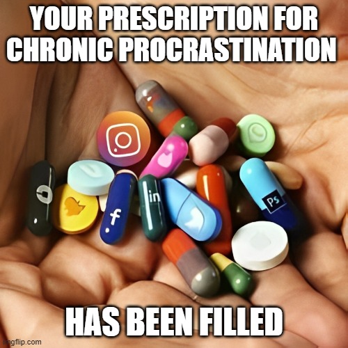 chronic procrastination | YOUR PRESCRIPTION FOR CHRONIC PROCRASTINATION; HAS BEEN FILLED | image tagged in memes | made w/ Imgflip meme maker