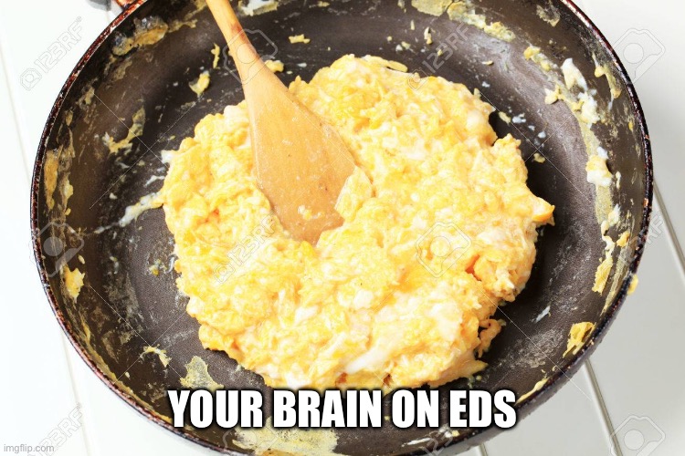 Scrambled Eggs | YOUR BRAIN ON EDS | image tagged in scrambled eggs | made w/ Imgflip meme maker