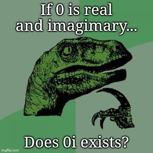 Philosoraptor | If 0 is real and imagimary... Does 0i exists? | image tagged in memes,philosoraptor | made w/ Imgflip meme maker