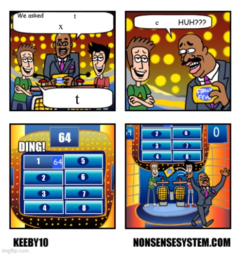 X HUH??? | t; e; x; t; 1 | image tagged in x huh | made w/ Imgflip meme maker