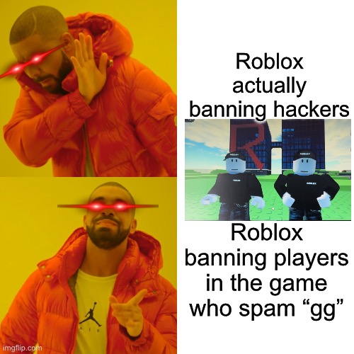 Roblox’s banning system belike: | Roblox actually banning hackers; Roblox banning players in the game who spam “gg” | image tagged in memes,drake hotline bling,roblox meme,banned from roblox | made w/ Imgflip meme maker