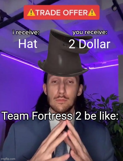 TF2 Trade Servers: | Hat; 2 Dollar; Team Fortress 2 be like: | image tagged in trade offer,team fortress 2 | made w/ Imgflip meme maker