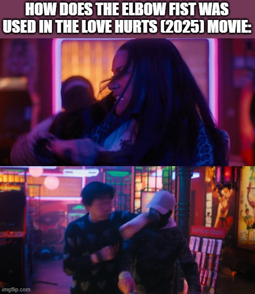 HOW DOES THE ELBOW FIST WAS USED IN THE LOVE HURTS (2025) MOVIE: | image tagged in love hurts,meme,memes,elbow fist,fist,badass | made w/ Imgflip meme maker