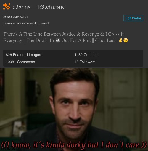 Heh | ((I know, it's kinda dorky but I don't care.)) | image tagged in new tagline,kinda proud of this one,dean ish reference,mick davies,adam fergus,supernatural | made w/ Imgflip meme maker