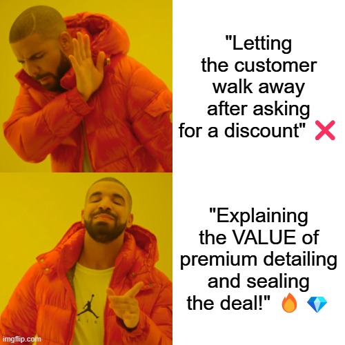 Drake detailing | "Letting the customer walk away after asking for a discount" ❌; "Explaining the VALUE of premium detailing and sealing the deal!" 🔥💎 | image tagged in memes,drake hotline bling | made w/ Imgflip meme maker