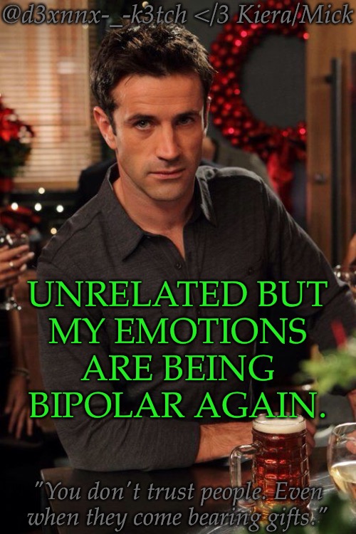 Ten Days Until I Can, Finally, Change My Username ? | UNRELATED BUT
MY EMOTIONS ARE BEING BIPOLAR AGAIN. | image tagged in d3xnnx k3tch adam fergus,fuck these emotions,fuck them in the arse with a crowbar,can it just leave me alone | made w/ Imgflip meme maker