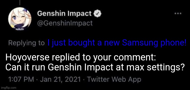 Genshin Impact Tweet Meme Samsung Galaxy A15 (Tomorrow I'm Purchasing) | I just bought a new Samsung phone! Hoyoverse replied to your comment: Can it run Genshin Impact at max settings? | image tagged in genshin impact tweet blank meme,memes,funny,samsung | made w/ Imgflip meme maker