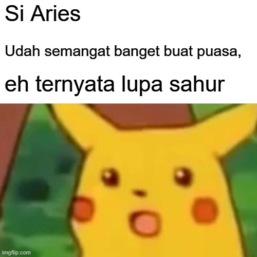 Aries Pikacu Buka Puasa | Si Aries; Udah semangat banget buat puasa, eh ternyata lupa sahur | image tagged in memes,surprised pikachu | made w/ Imgflip meme maker