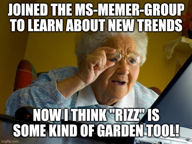 Grandma Finds The Internet Meme MSMG | JOINED THE MS-MEMER-GROUP TO LEARN ABOUT NEW TRENDS; NOW I THINK "RIZZ" IS SOME KIND OF GARDEN TOOL! | image tagged in memes,grandma finds the internet,msmg | made w/ Imgflip meme maker