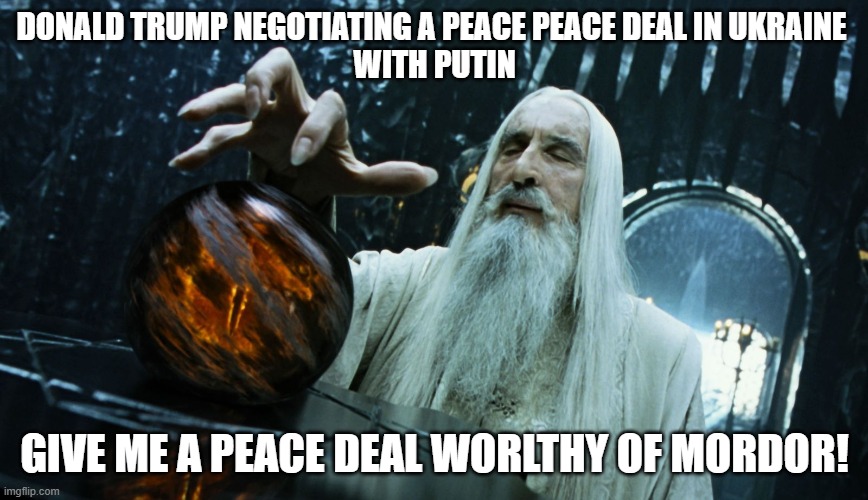 Donald Trump negotiating a peace deal with Putin | DONALD TRUMP NEGOTIATING A PEACE PEACE DEAL IN UKRAINE 
WITH PUTIN; GIVE ME A PEACE DEAL WORLTHY OF MORDOR! | image tagged in donald trump,putin,lord of the rings | made w/ Imgflip meme maker